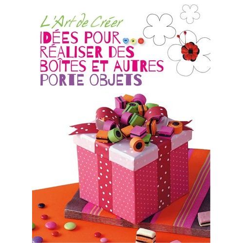 L'art De Créer - Idées Pour Réaliser Des Boites Et Autres Porte-Objets