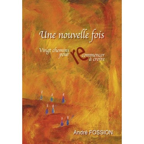 Une Nouvelle Fois - Vingt Chemins Pour (Re)Commencer À Croire