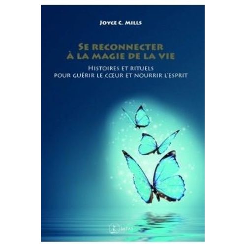 Se Reconnecter À La Magie De La Vie - Histoires Et Rituels Pour Guérir Le Coeur Et Nourrir L'esprit
