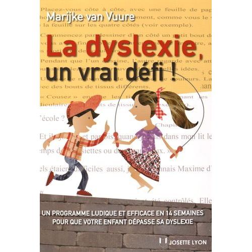 La Dyslexie, Un Vrai Défi ! - Un Programme Ludique Et Efficace En 14 Semaines Pour Que Votre Enfant Dépasse Sa Dyslexie
