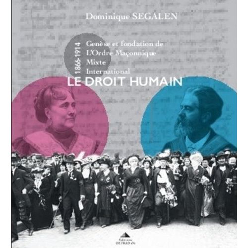Le Droit Humain - Genèse Et Fondation De L'ordre Maçonnique Mixte International (1866-1916)