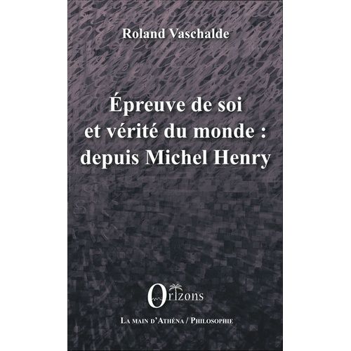 Epreuve De Soi Et Vérité Du Monde : Depuis Michel Henry