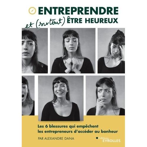 Entreprendre Et (Surtout) Être Heureux - Les 6 Blessures Qui Empêchent Les Entrepreneurs D'accéder Au Bonheur