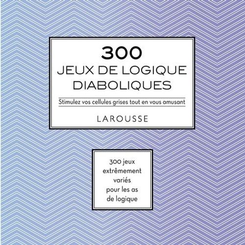 300 Jeux De Logique Diaboliques - Stimulez Vos Cellules Grises Tout En Vous Amusant