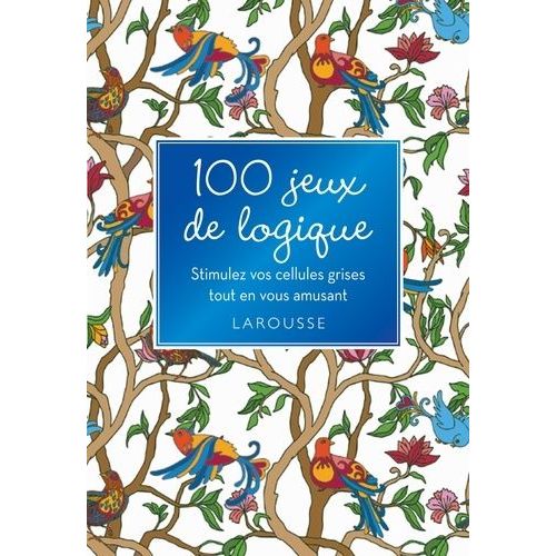 100 Jeux De Logique - Stimulez Vos Cellules Grises Tout En Vous Amusant