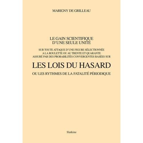 Les Lois Du Hasard Ou Les Rythmes De La Fatalité Périodique - Le Gain Scientifique D'une Seule Unité Sur Toute Figure Sélectionnée À La Roulette Ou Au Trente Et Quarante Assuré Par Des...