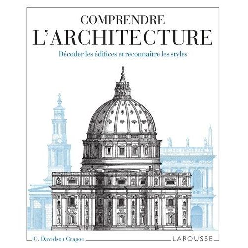 Comprendre L'architecture - Décoder Les Édifices Et Reconnaître Les Styles