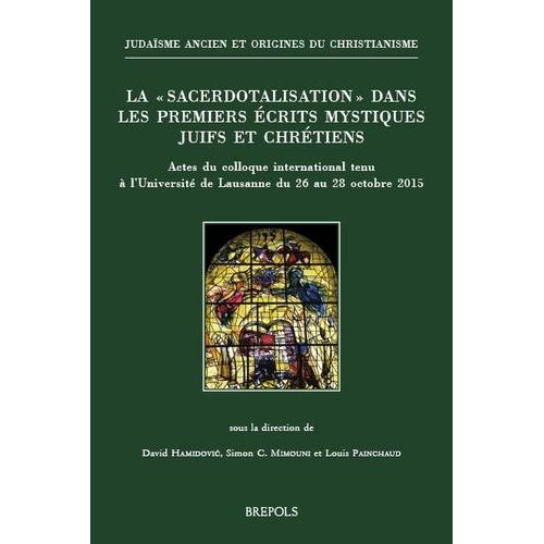 La "Sacerdotalisation" Dans Les Premiers Écrits Mystiques Juifs Et Chrétiens - Actes Du Colloque International Tenu À L?Université De Lausanne Du 26 Au 28 Octobre 2015