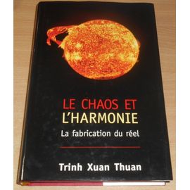 Trinh Xuan Thuan (1948) Astrophysicien : Le Chaos Et L'harmonie La Fabrication Du Réel Histoire De La Physique Et De L'astronomie Depuis L'antiquité Jusqu'à Nos Jours Les Fractales La Relativité Gödel