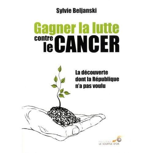 Gagner La Lutte Contre Le Cancer - La Découverte Dont La République N'a Pas Voulu