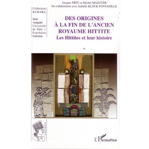 Des Origines À La Fin De L'ancien Royaume Hittite - Tome 1, Les Hittites Et Leur Histoire