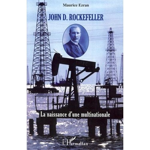 John D. Rockefeller - La Naissance D'une Multinationale