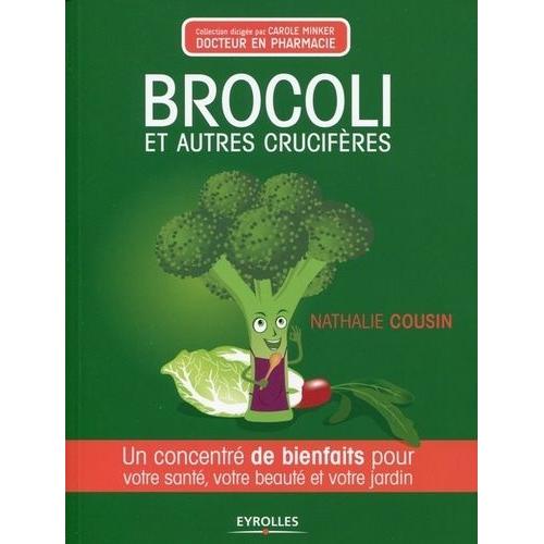 Brocoli Et Autres Crucifères - Un Concentré De Bienfaits Pour Votre Santé, Votre Beauté Et Votre Jardin