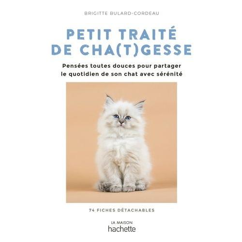 Petit Traité De Cha(T)Gesses - Des Pensées Toutes Douces Pour Partager Le Quotidien De Son Chat Avec Sérénité