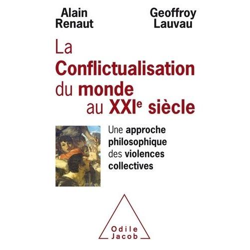 Conflictualisation Du Monde Au Xxie Siècle - Une Approche Philosophique Des Violences Collectives