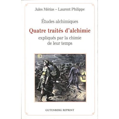 Etudes Alchimiques - Quatre Traités D'alchimie Expliqués Par La Chimie De Leur Temps