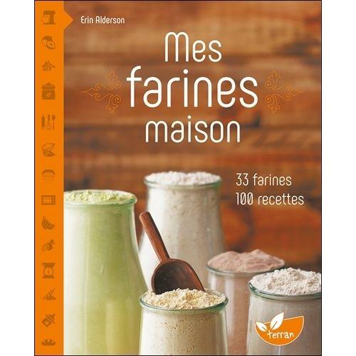 Mes Farines Maison - 33 Farines, 100 Recettes