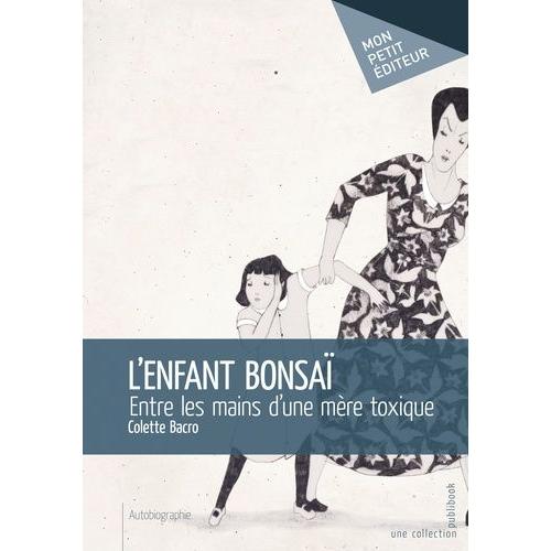 L'enfant Bonsaï - Entre Les Mains D'une Mère Toxique