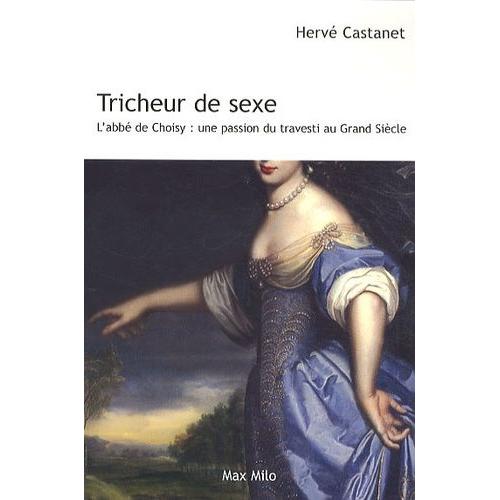Tricheur De Sexe - L'abbé De Choisy : Une Passion Du Travesti Au Grand Siècle