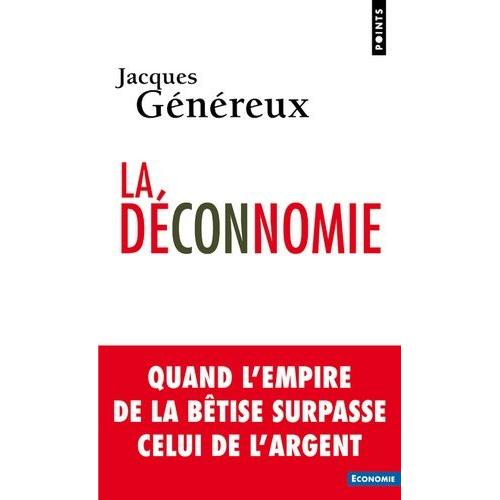 La Déconnomie - Quand L'empire De La Bêtise Surpasse Celui De L'argent