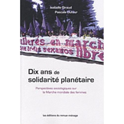 Dix Ans De Solidarité Planétaire - Perspectives Sociologiques Sur La Marche Mondiale Des Femmes