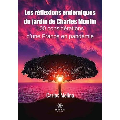 Les Réflexions Endémiques Du Jardin De Charles Moulin - 100 Considérations D?Une France En Pandémie