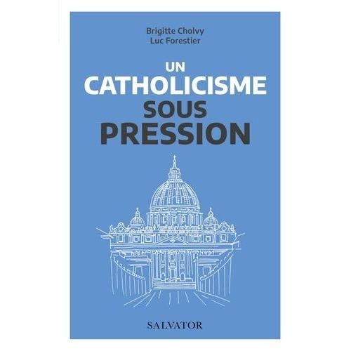 Un Catholicisme Sous Pression - Vatican Ii Et Nos Questions D'aujourd'hui