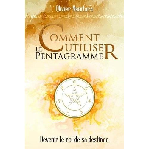 Comment Utiliser Le Pentagramme - Devenir Le Roi De Sa Destinée