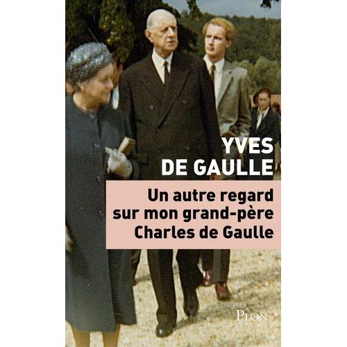 Un Autre Regard Sur Mon Grand-Père Charles De Gaulle