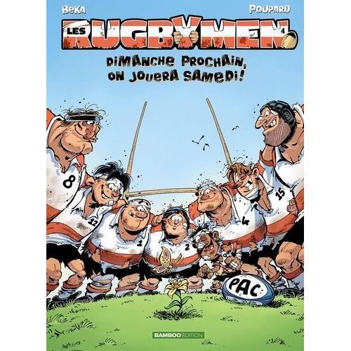 Les Rugbymen Tome 4 - Dimanche Prochain, On Jouera Samedi !