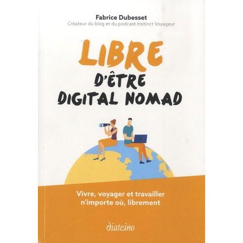 Libre D'être Digital Nomad - Vivre, Voyager Et Travailler N'importe Où, Librement