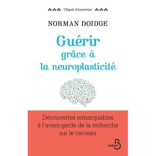 Guérir Grâce À La Neuroplasticité - Découvertes Remarquables À L'avant-Garde De La Recherche Sur Le Cerveau