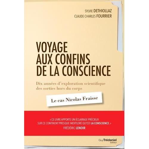 Voyage Aux Confins De La Conscience - Dix Années D'exploration Scientifique Des Sorties Hors Du Corps : Le Cas Nicolas Fraisse