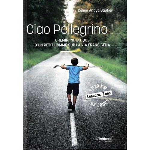 Ciao Pellegrino ! - Chemin Initiatique D'un Petit Humme Sur La Via Francigena