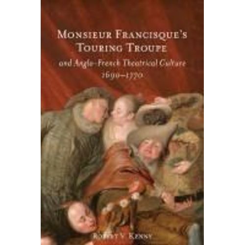 Monsieur Francisque's Touring Troupe And Anglo-French Theatrical Culture, 1690-1770