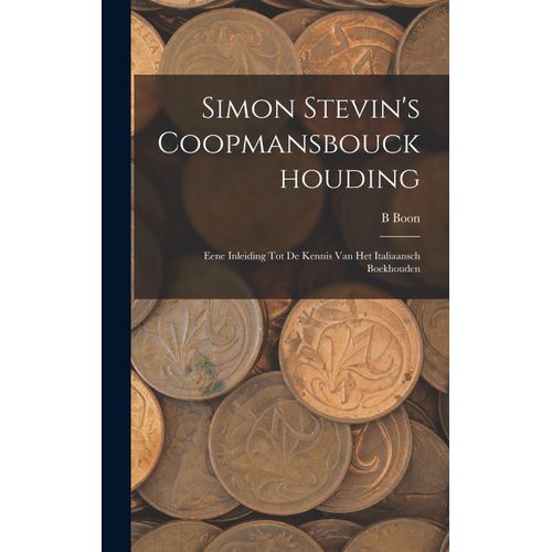 Simon Stevin's Coopmansbouckhouding: Eene Inleiding Tot De Kennis Van Het Italiaansch Boekhouden