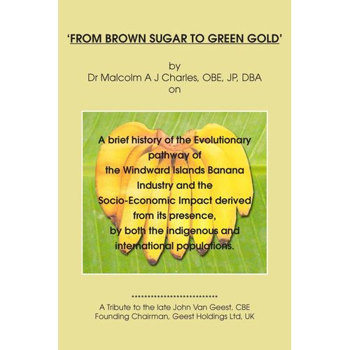 From Brown Sugar To Green Gold: A Brief History Of The Evolutionary Pathway Of The Windward Islands Banana Industry And The Socio-Economic Impact Deri