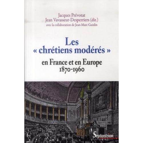 Les "Chrétiens Modérés" En France Et En Europe (1870 1960)