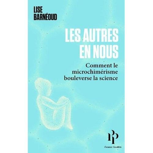 Les Cellules Buissonnières - L'enfant Dont La Mère N'était Pas Née Et Autres Folles Histoires Du Microchimérisme