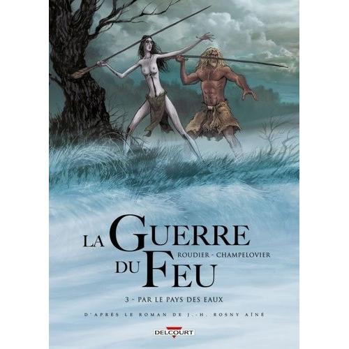 La Guerre Du Feu Tome 3 - Par Le Pays Des Eaux