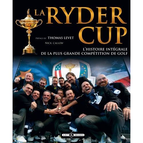 La Ryder Cup - L'histoire Intégrale De La Plus Grande Compétition De Golf