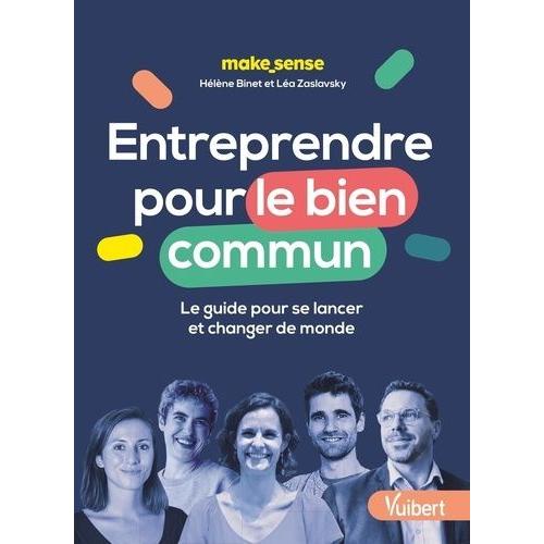 Entreprendre Pour Le Bien Commun - Le Guide Pour Se Lancer Et Changer De Monde