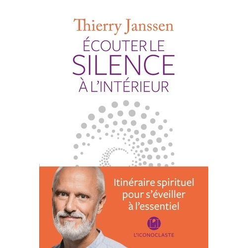 Ecouter Le Silence À L'intérieur - Itinéraire Spirituel Pour S'éveiller À L'essentiel