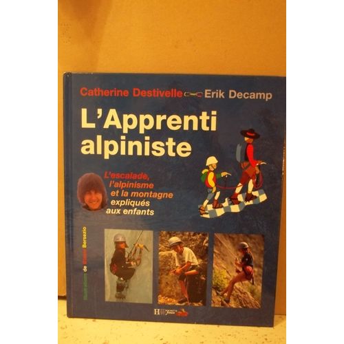 L'apprenti Alpiniste. L'escalade Et La Montagne Expliquées. Destivelle / Decamp.