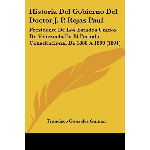 Historia Del Gobierno Del Doctor J. P. Rojas Paul