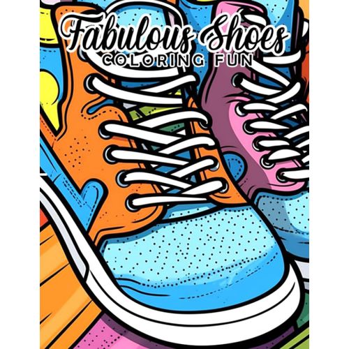 Fabulous Shoes Coloring Fun Coloring Book: From Sneakers To Heels, Explore Funky Shoes And Unleash Your Creativity