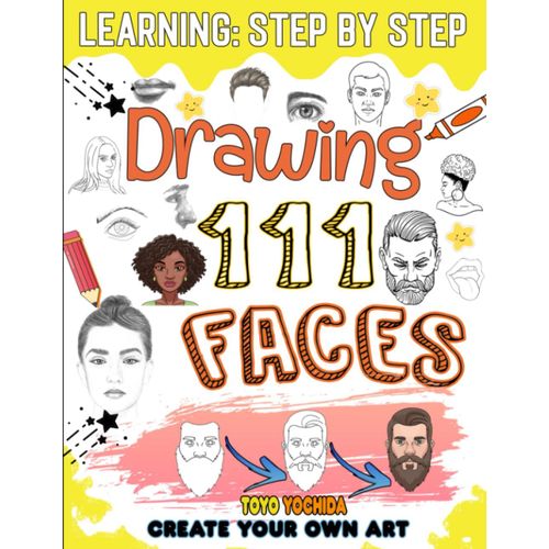 How To Draw Faces: 111 Lessons To Learn How To Draw Beautiful And Realistic Faces Step By Step