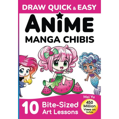 Draw Quick & Easy Anime Manga Chibis: How To Draw Anime And Manga For Beginners: How To Draw Cute Chibis For Kids, Teens, & Beginners Step By Step - Easy Art Lessons + Drawing Books