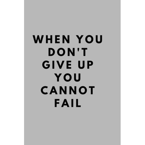 When You Don't Give Up , You Cannot Fail: Simple Basic Noted Notebook-Gray-110 Pages - 6.125 × 9.25