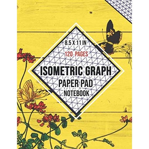 Isometric Graph Paper Pad Notebook: Composition Technical Sketchbook | Isometric Paper For 3d Designs, Architecture, Landscaping, Mathematics Geometry | 120 Pages, 8.5 X 11 In